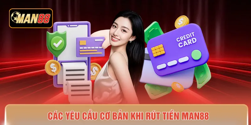Các yêu cầu cơ bản khi rút tiền MAN88
