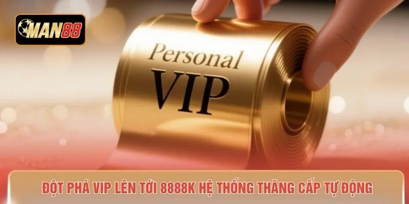 Đột phá VIP lên tới 8888K hệ thống thăng cấp tự động 