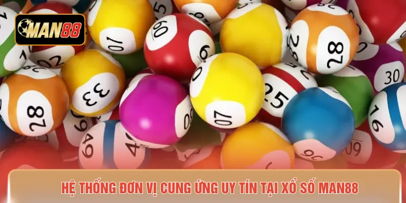 Hệ thống đơn vị cung ứng uy tín tại xổ số MAN88 