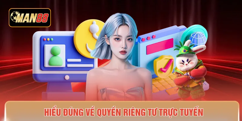 Hiểu đúng về quyền riêng tư trực tuyến