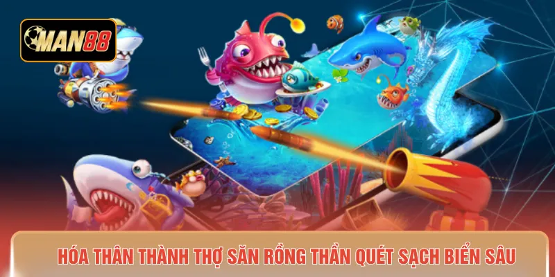 Hóa thân thành thợ săn rồng thần quét sạch biển sâu 