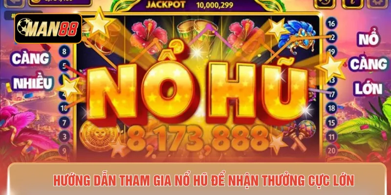 Hướng dẫn tham gia nổ hũ để nhận thưởng cực lớn 