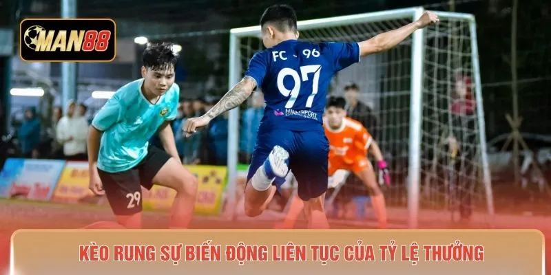 Kèo rung sự biến động liên tục của tỷ lệ thưởng