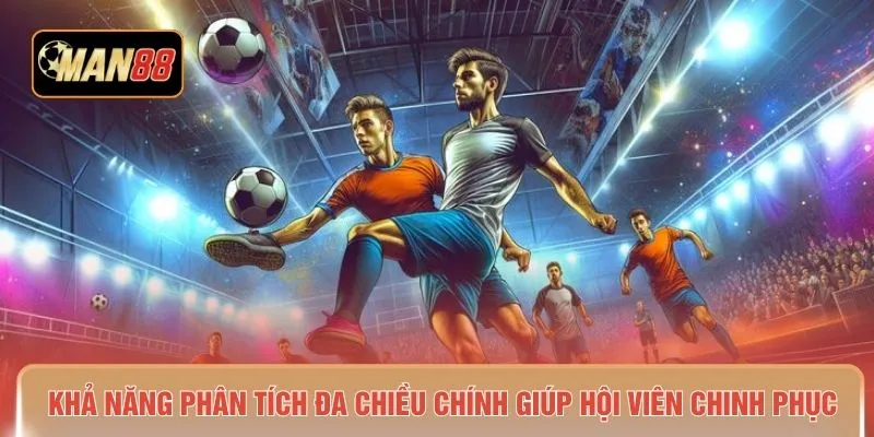 Khả năng phân tích đa chiều chính giúp hội viên chinh phục