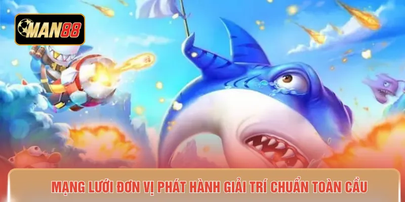Mạng lưới đơn vị phát hành giải trí chuẩn toàn cầu 