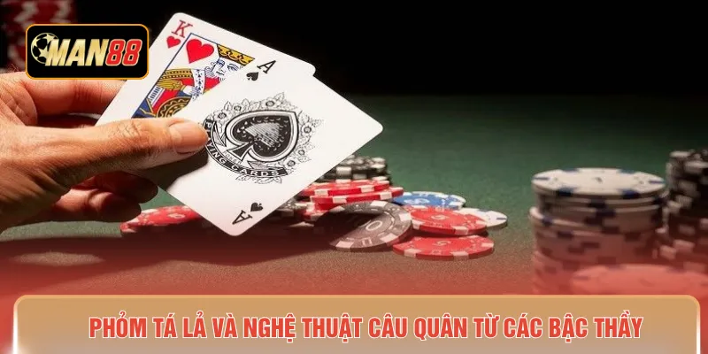 Phỏm tá lả và nghệ thuật câu quân từ các bậc thầy 