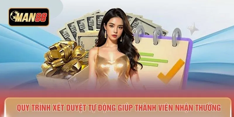 Quy trình xét duyệt tự động giúp thành viên nhận thưởng