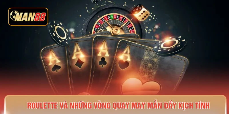 Roulette và những vòng quay may mắn đầy kịch tính 