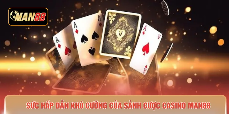 Sức hấp dẫn khó cưỡng của sảnh cược casino MAN88 