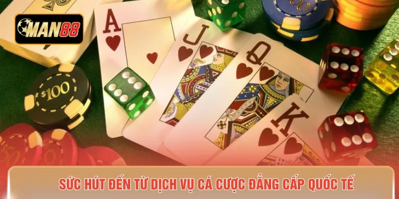 Sức hút đến từ dịch vụ cá cược đẳng cấp quốc tế 
