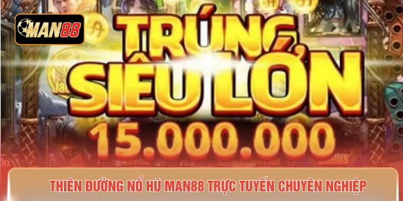 Thiên đường nổ hũ MAN88 trực tuyến chuyên nghiệp 