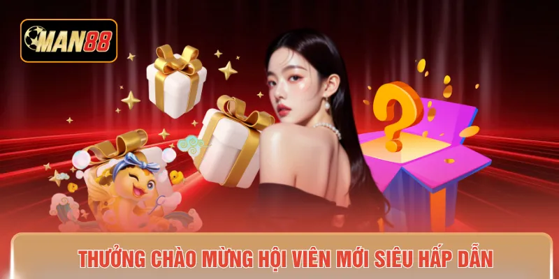 Thưởng chào mừng hội viên mới siêu hấp dẫn