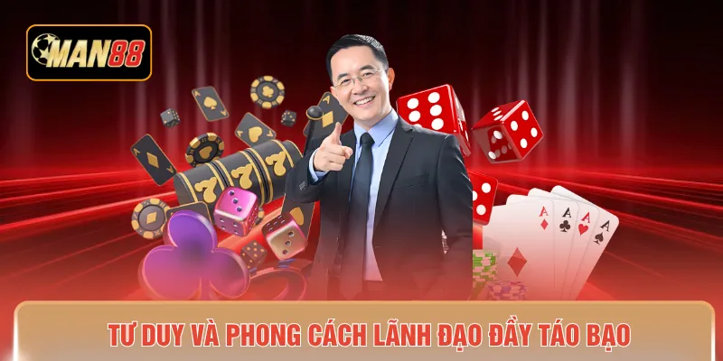 Tư duy và phong cách lãnh đạo đầy táo bạo 
